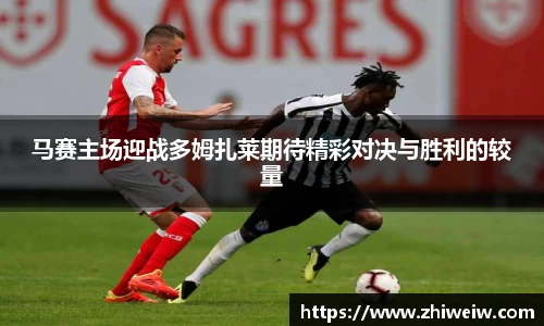 马赛主场迎战多姆扎莱期待精彩对决与胜利的较量