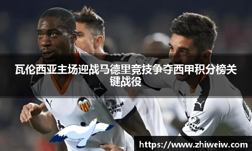 瓦伦西亚主场迎战马德里竞技争夺西甲积分榜关键战役