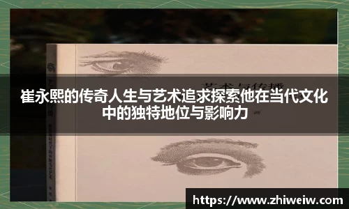 崔永熙的传奇人生与艺术追求探索他在当代文化中的独特地位与影响力