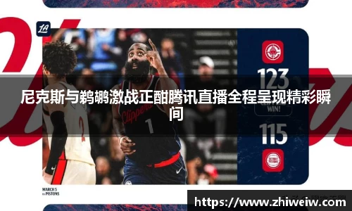 尼克斯与鹈鹕激战正酣腾讯直播全程呈现精彩瞬间