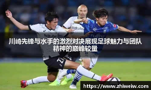 川崎先锋与水手的激烈对决展现足球魅力与团队精神的巅峰较量