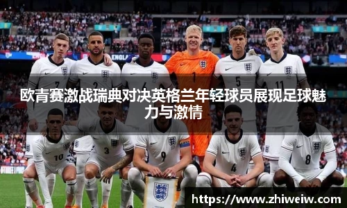 欧青赛激战瑞典对决英格兰年轻球员展现足球魅力与激情
