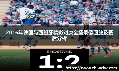 2016年德国与西班牙精彩对决全场录像回放及赛后分析