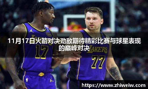 11月17日火箭对决劲敌期待精彩比赛与球星表现的巅峰对决