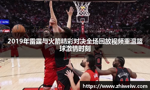 2019年雷霆与火箭精彩对决全场回放视频重温篮球激情时刻