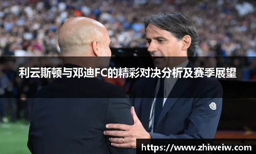 金年会利云斯顿与邓迪FC的精彩对决分析及赛季展望